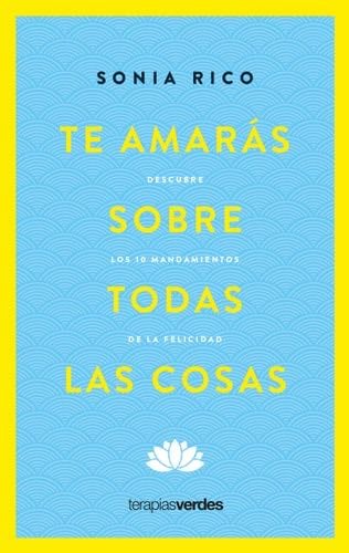 Te amarás sobre todas las cosas: Descubre los 10 mandamientos de la felicidad (Spanish Edition) - SONIA RICO · 2022