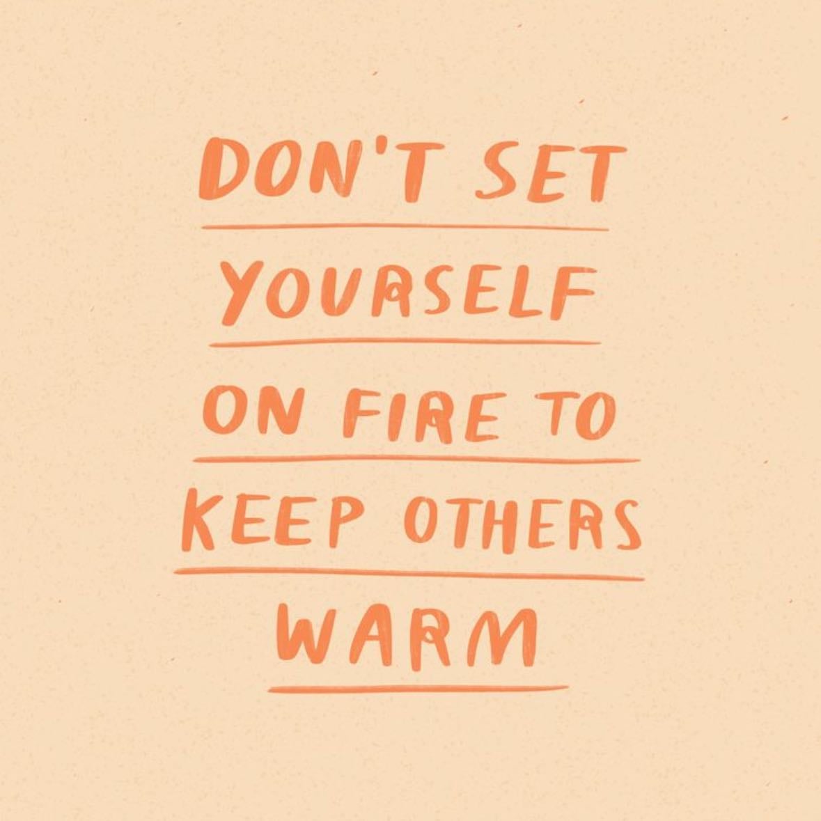 . - "don''t set yourself on fire to keep others warm" - Penny Reid