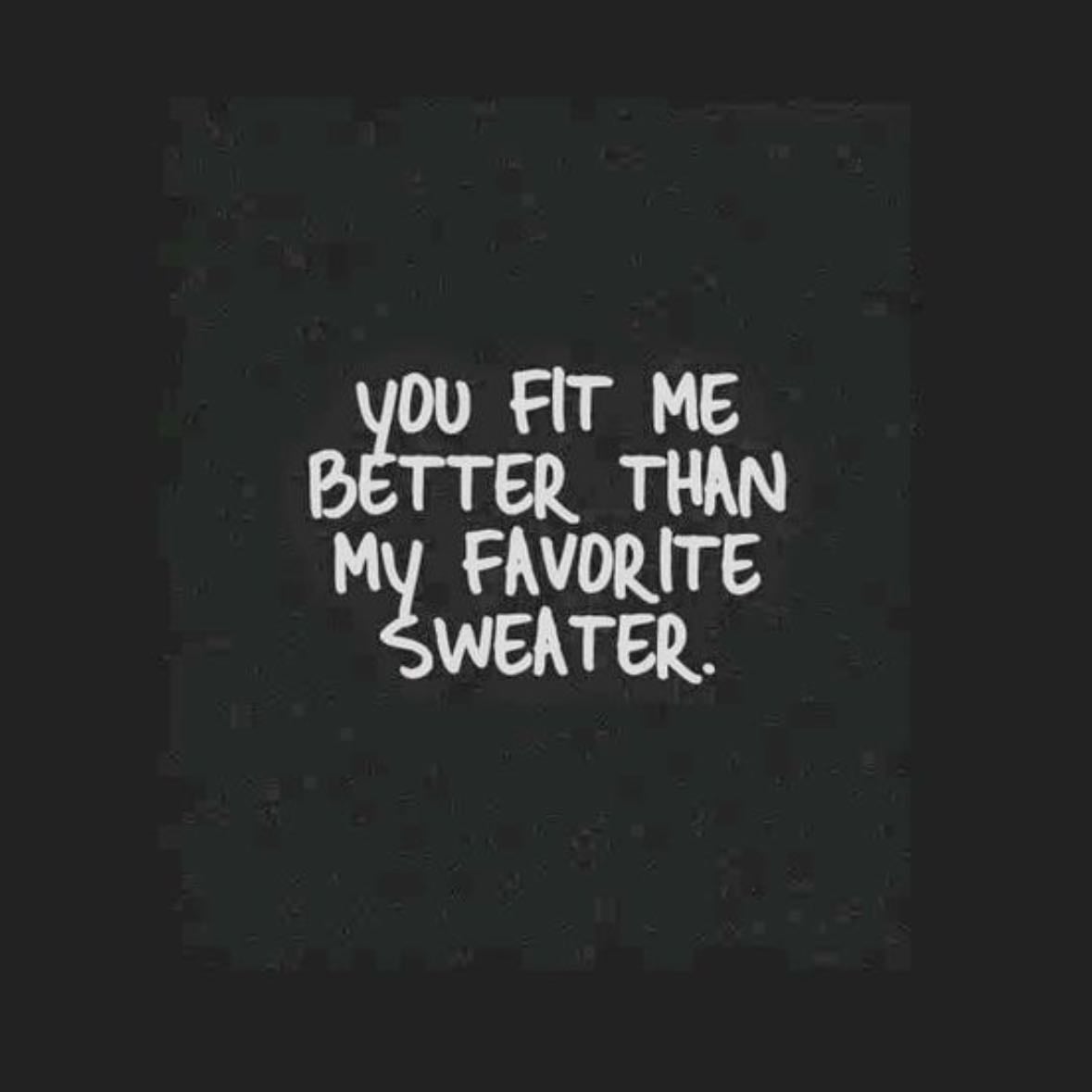 #4 - "you fit me better than my favorite sweater." - Lana Del Rey