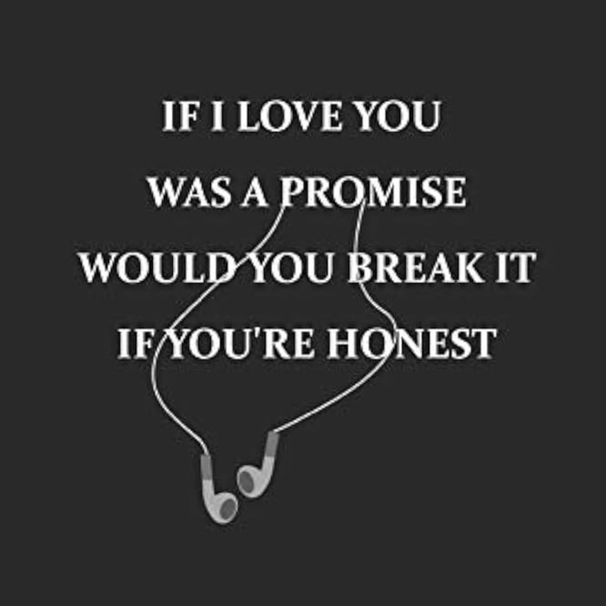 #12 - "if 'i love you' was a promise; would you break it if you're honest." - Billie Eilish