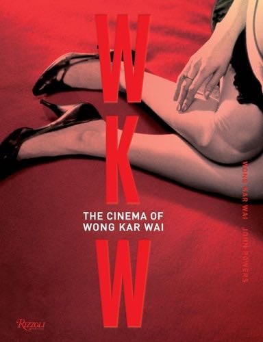 WKW: The Cinema of Wong Kar Wai - Wong Kar Wai, John Powers · 2016