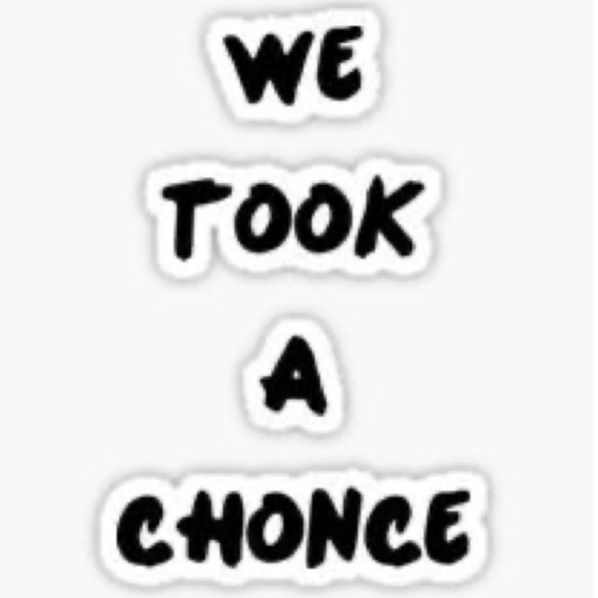 We took a chonce