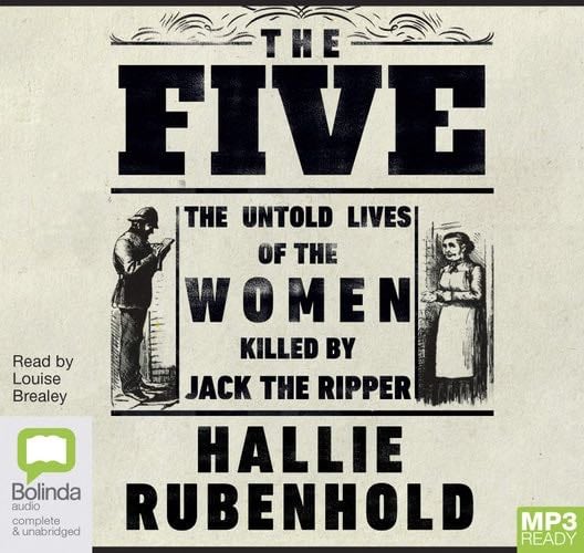 The Five: The Untold Lives of the Women Killed by Jack the Ripper - Hallie Rubenhold · 2019