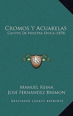 Cromos Y Acuarelas: Cantos De Nuestra Epoca (1878) (Spanish Edition) - Manuel Reina 路 2010