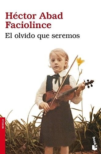 El olvido que seremos - Héctor Abad Faciolince · 2010