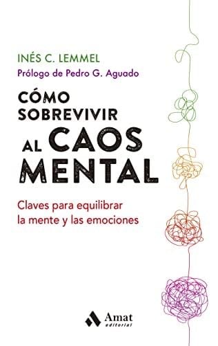 Cómo sobrevivir al caos mental: Claves para equilibrar la mente y las emociones. - Inés C.Lemmel · 2022
