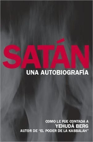 Satan: Una Autobiografia - Yehuda Berg · 2010