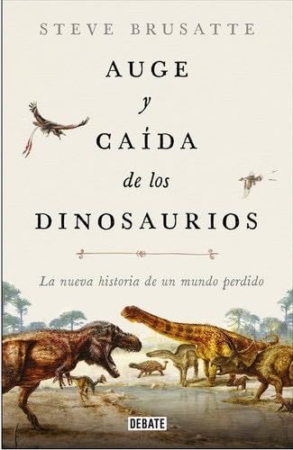 AUGE Y CAÍDA DE LOS DINOSAURIOS - Steve Brusatte · 2019