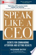Speak Like a CEO: Secrets for Commanding Attention and Getting Results - Suzanne Bates · 2005