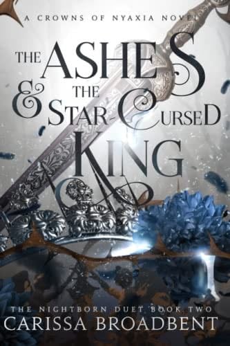 The Ashes and the Star-Cursed King (Crowns of Nyaxia) - Carissa Broadbent · 2023