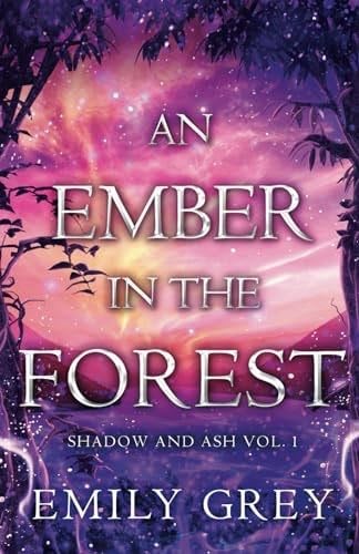 An Ember in the Forest: Shadow and Ash Vol. I - Emily Grey · 2023