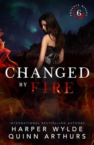 Changed by Fire (Phoenix Rising) - Harper Wylde, Quinn Arthurs · 2020