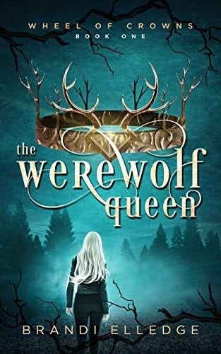 The Werewolf Queen (Wheel of Crowns) - Brandi Elledge · 2019