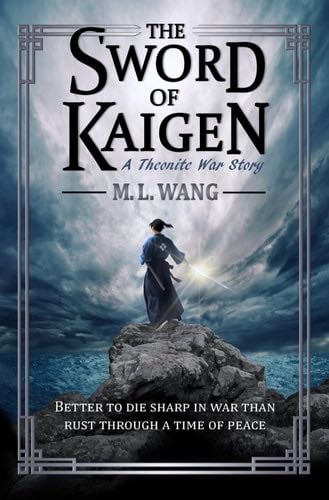 The Sword of Kaigen: A Theonite War Story - M. L. Wang · 2019
