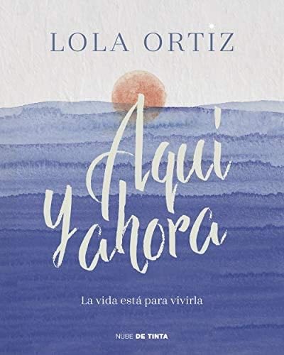 Aquí y ahora: La vida está para vivirla - Lola Ortiz · 2020