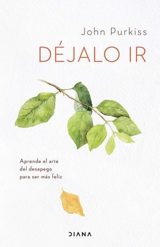 Déjalo ir: Aprende el arte del desapego para ser más feliz - John Purkiss · 2021