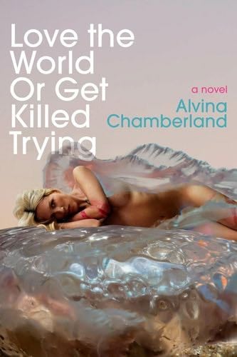 Love the World or Get Killed Trying - Alvina Chamberland · 2024