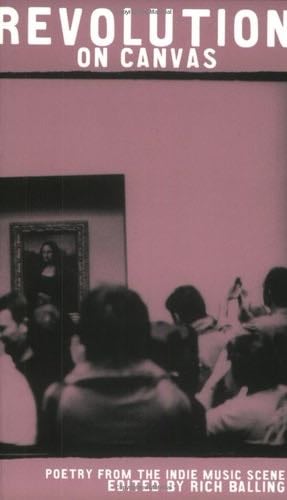 Revolution On Canvas: Poetry From The Indie Music Scene - Rich Balling · 2004
