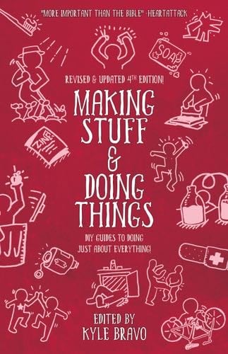 Making Stuff and Doing Things: DIY Guides to Just about Everything (Good Life) - Kyle Bravo · 2017