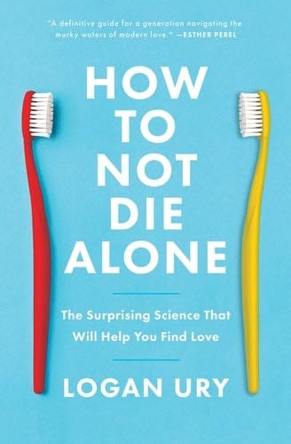 How to Not Die Alone: The Surprising Science That Will Help You Find Love - Logan Ury · 2022