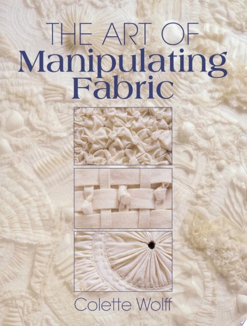The Art of Manipulating Fabric - Colette Wolff · 1996