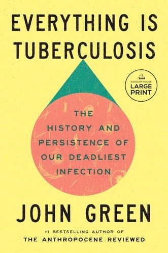 Everything Is Tuberculosis: The History and Persistence of Our Deadliest Infection - John Green · 2025