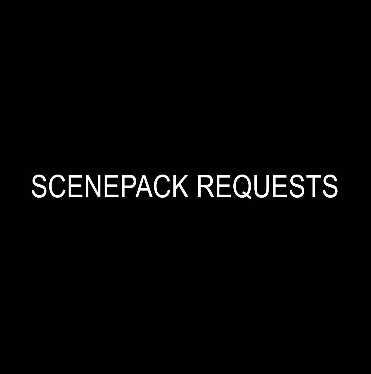 ♯Scenepack Requests