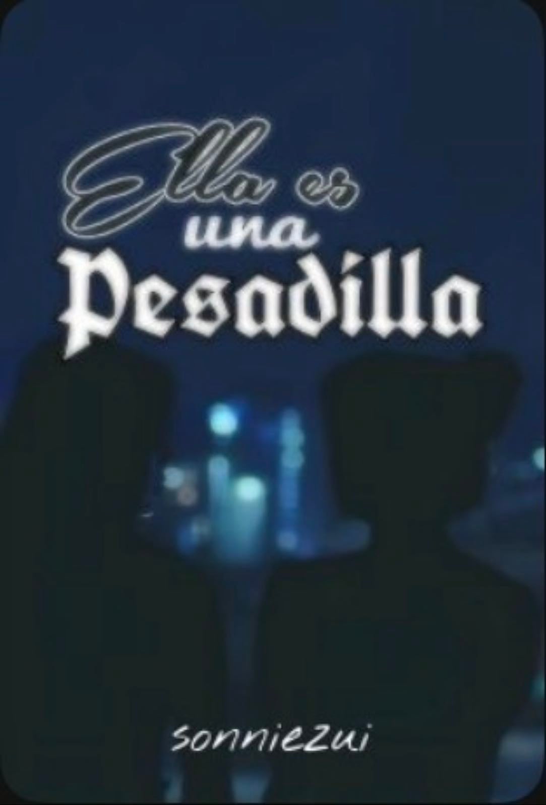 Ella es una pesadilla - @sonniezui