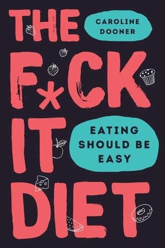 The F*ck It Diet Eating Should Be Easy - Caroline Dooner Β· 2019