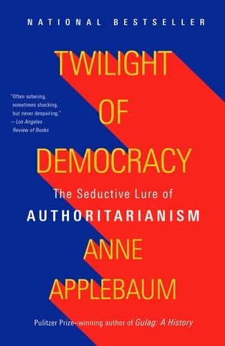 Twilight of Democracy The Seductive Lure of Authoritarianism - Anne Applebaum · 2021