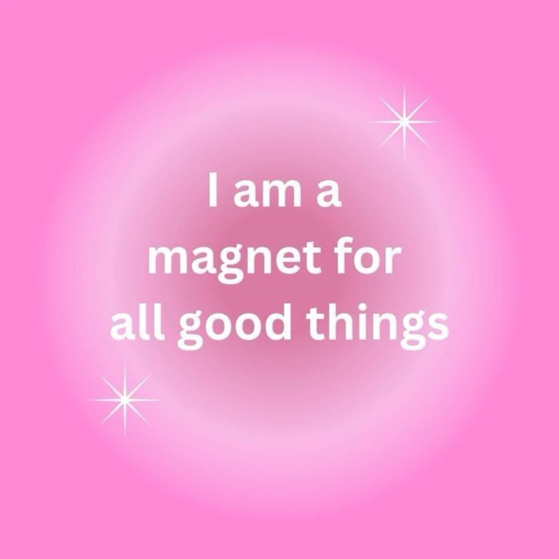 I am a magnet for all good things