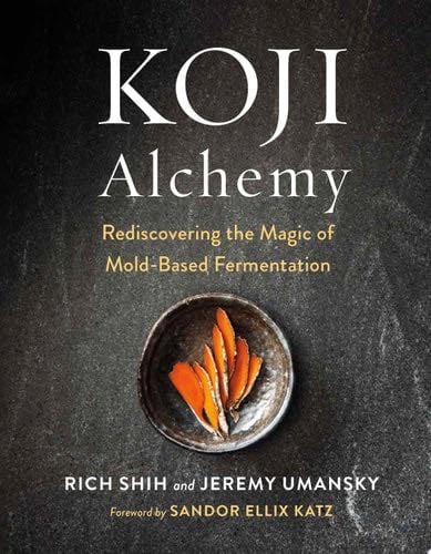 Koji Alchemy Rediscovering the Magic of Mold-Based Fermentation - Rich Shih, Jeremy Umansky · 2020