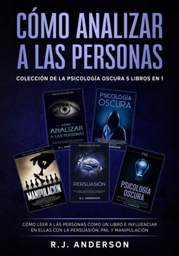 Cómo analizar a las Personas: Colección de la Psicología Oscura 5 libros en 1 – Cómo leer a las personas como un libro e influenciar en ellas con la Persuasión, PNL y Manipulación (Spanish Edition) - R.J. Anderson • 2020